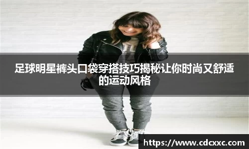 足球明星裤头口袋穿搭技巧揭秘让你时尚又舒适的运动风格